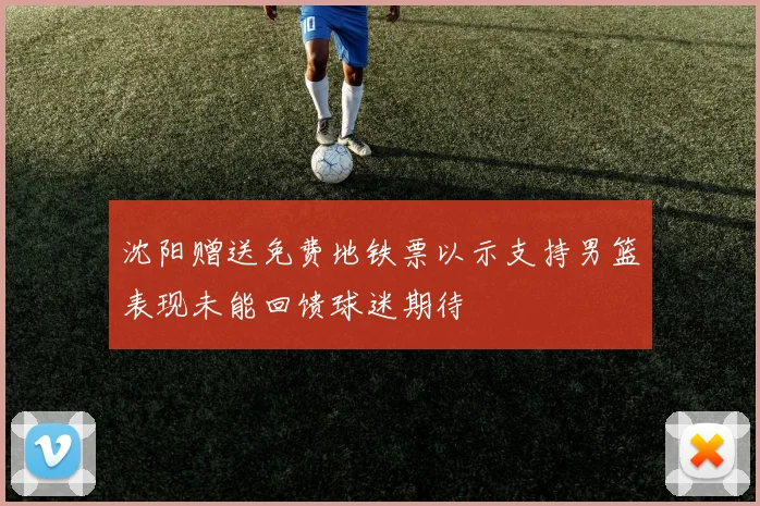 沈阳赠送免费地铁票以示支持男篮表现未能回馈球迷期待