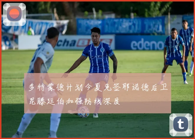 多特蒙德计划今夏免签耶诺德后卫昆滕廷伯加强防线深度