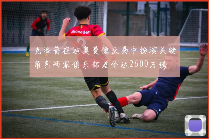 克洛普在迪奥曼德交易中扮演关键角色两家俱乐部差价达2600万镑